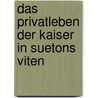 Das Privatleben Der Kaiser in Suetons Viten by Markus Rinner