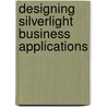 Designing Silverlight Business Applications by Jeremy Likness