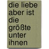 Die Liebe aber ist die Größte unter ihnen door Angela Heider