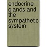 Endocrine Glands and the Sympathetic System door Pierre Lereboullet