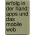 Erfolg in der Hand: Apps und das mobile Web