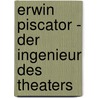 Erwin Piscator - der Ingenieur des Theaters by Vesna Dakic