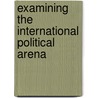 Examining the International Political Arena by Frank Fuller