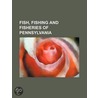 Fish, Fishing and Fisheries of Pennsylvania by William Edward Meehan