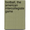 Football, the American Intercollegiate Game door Parke H. B 1871 Davis