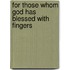 For Those Whom God Has Blessed with Fingers