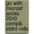 Go with Microsf Accss 2010 Comp& Stdnt Vids