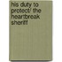 His Duty to Protect/ The Heartbreak Sheriff