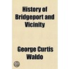 History of Bridgeport and Vicinity Volume 2 door George Curtis Waldo