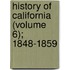 History of California (Volume 6); 1848-1859
