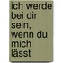 Ich werde bei dir sein, wenn du mich lässt