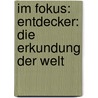 Im Fokus: Entdecker: Die Erkundung Der Welt door Nadja Podbregar