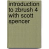 Introduction To Zbrush 4 With Scott Spencer by Scott Spencer