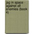 Jag In Space - Against All Enemies (book 4)