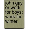 John Gay, or Work for Boys; Work for Winter door Jacob Abbott