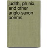 Judith, Ph Nix, And Other Anglo-saxon Poems by John Lesslie Hall