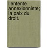 L'Entente Annexionniste; La Paix Du  Droit. door Max Beer