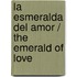 La Esmeralda Del Amor / The Emerald Of Love