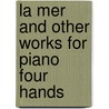 La Mer And Other Works For Piano Four Hands door Claudebussy