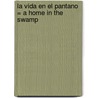 La Vida En El Pantano = A Home In The Swamp by David C. Lion