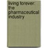 Living Forever: The Pharmaceutical Industry