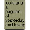 Louisiana; A Pageant of Yesterday and Today by Parker Maud May