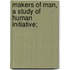 Makers of Man, a Study of Human Initiative;