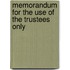Memorandum for the Use of the Trustees Only