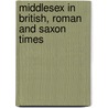 Middlesex in British, Roman and Saxon Times door Sharpe Montagu 1856-