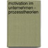 Motivation Im Unternehmen - Prozesstheorien