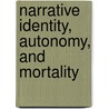 Narrative Identity, Autonomy, and Mortality door John J. Davenport