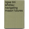 Ngaa Tini Whetau: Navigating Maaori Futures door Mason Durie