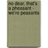 No Dear, That's A Pheasant - We'Re Peasants