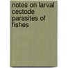Notes on Larval Cestode Parasites of Fishes by Edwin Linton