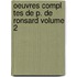 Oeuvres Compl Tes de P. de Ronsard Volume 2