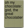Oh My Chocolate: God, The Great Chocolatier door Becky Jones Benes
