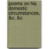 Poems on His Domestic Circumstances, &C. &C