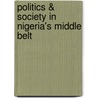 Politics & Society In Nigeria's Middle Belt door Sola Olorunyomi