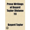 Prose Writings Of Bayard Taylor (Volume 11) by Bayard Taylor