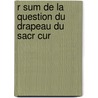 R Sum de La Question Du Drapeau Du Sacr Cur door Gaudeau B (Bernard)