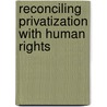 Reconciling Privatization with Human Rights by Antenor Hallo De Wolf