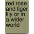 Red Rose And Tiger Lily Or In A Wider World