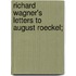 Richard Wagner's Letters to August Roeckel;