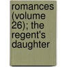 Romances (Volume 26); The Regent's Daughter door Fils Alexandre Dumas