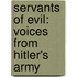 Servants of Evil: Voices from Hitler's Army