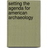 Setting The Agenda For American Archaeology door Michael J. O'Brien