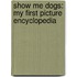 Show Me Dogs: My First Picture Encyclopedia