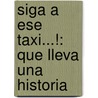 Siga A Ese Taxi...!: Que Lleva Una Historia by Marta Garcia Aller