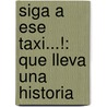 Siga A Ese Taxi...!: Que Lleva Una Historia door Marta Garcia Aller