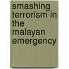 Smashing Terrorism In The Malayan Emergency door Brian Stewart